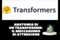 Guida ai Transformers (Parte 1): Cos'è e Come Funziona l'Attention Mechanism
